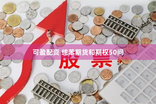 可盈配资 纯苯期货和期权50问