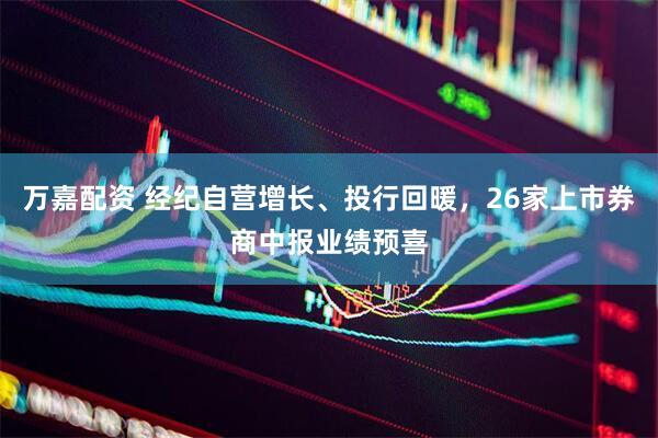 万嘉配资 经纪自营增长、投行回暖，26家上市券商中报业绩预喜