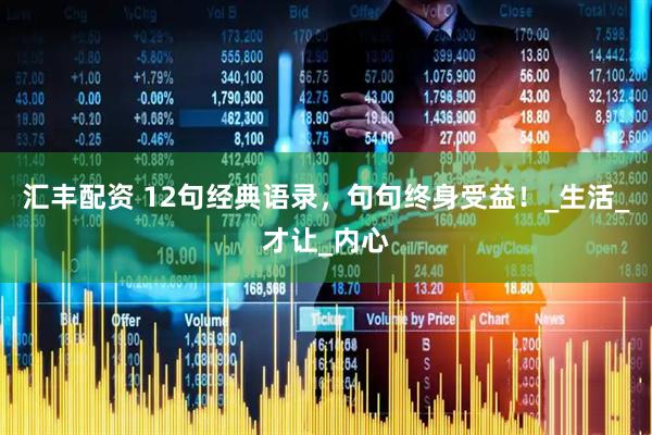 汇丰配资 12句经典语录，句句终身受益！_生活_才让_内心